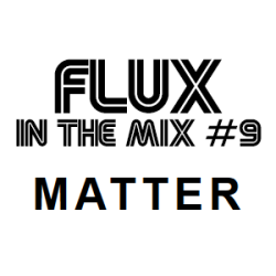 flux-in-the-mix-9-matter
